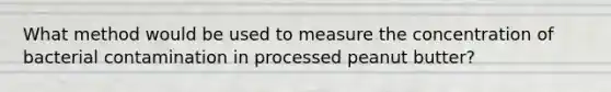 What method would be used to measure the concentration of bacterial contamination in processed peanut butter?