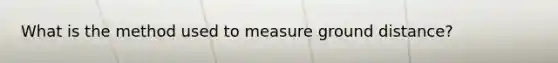 What is the method used to measure ground distance?