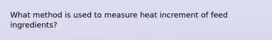 What method is used to measure heat increment of feed ingredients?