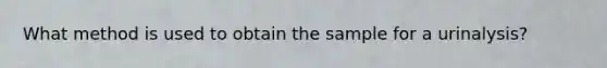 What method is used to obtain the sample for a urinalysis?