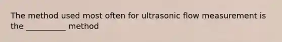 The method used most often for ultrasonic flow measurement is the __________ method