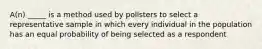 A(n) _____ is a method used by pollsters to select a representative sample in which every individual in the population has an equal probability of being selected as a respondent