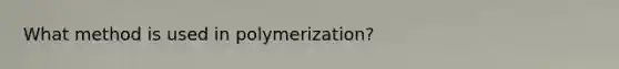 What method is used in polymerization?