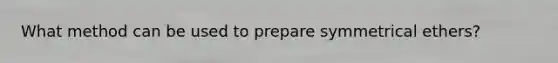 What method can be used to prepare symmetrical ethers?