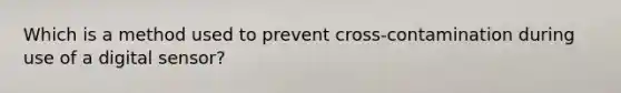 Which is a method used to prevent cross-contamination during use of a digital sensor?