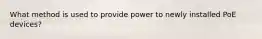 What method is used to provide power to newly installed PoE devices?