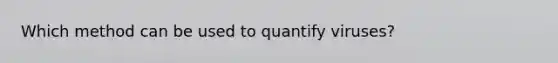 Which method can be used to quantify viruses?