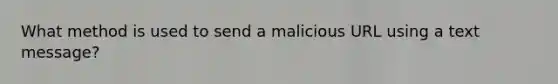 What method is used to send a malicious URL using a text message?