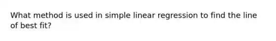 What method is used in simple linear regression to find the line of best fit?