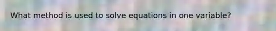 What method is used to solve equations in one variable?