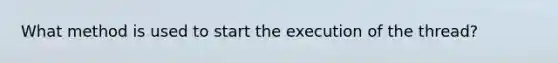 What method is used to start the execution of the thread?