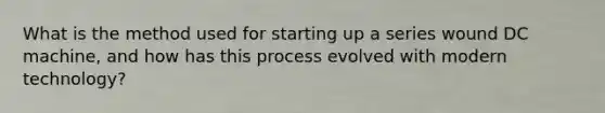 What is the method used for starting up a series wound DC machine, and how has this process evolved with modern technology?