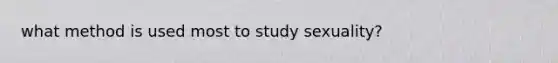 what method is used most to study sexuality?