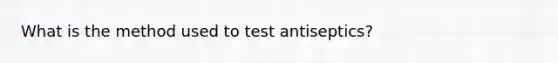 What is the method used to test antiseptics?