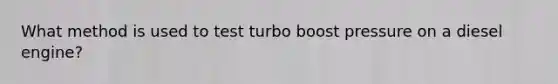 What method is used to test turbo boost pressure on a diesel engine?