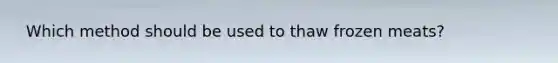 ​ Which method should be used to thaw frozen meats?