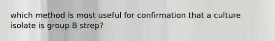 which method is most useful for confirmation that a culture isolate is group B strep?