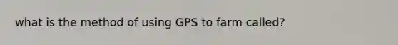 what is the method of using GPS to farm called?