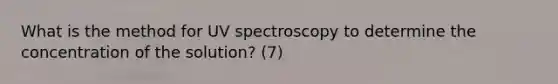 What is the method for UV spectroscopy to determine the concentration of the solution? (7)