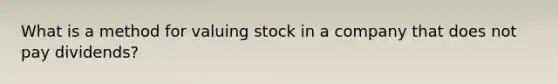 What is a method for valuing stock in a company that does not pay dividends?