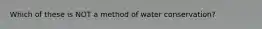 Which of these is NOT a method of water conservation?