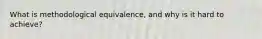 What is methodological equivalence, and why is it hard to achieve?