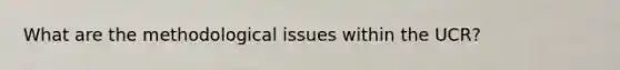 What are the methodological issues within the UCR?