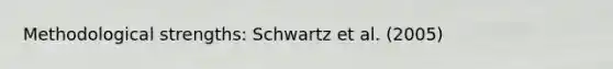 Methodological strengths: Schwartz et al. (2005)