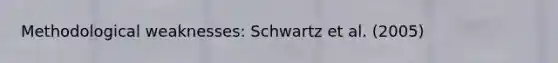 Methodological weaknesses: Schwartz et al. (2005)