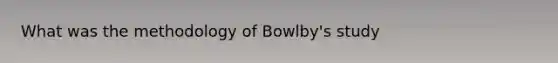 What was the methodology of Bowlby's study