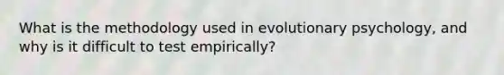 What is the methodology used in evolutionary psychology, and why is it difficult to test empirically?