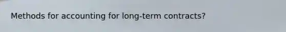 Methods for accounting for long-term contracts?