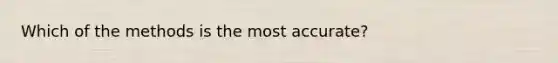 Which of the methods is the most accurate?