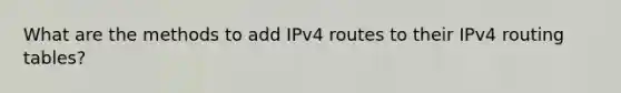 What are the methods to add IPv4 routes to their IPv4 routing tables?