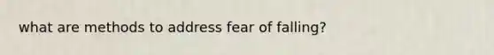 what are methods to address fear of falling?