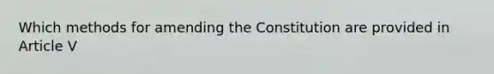 Which methods for amending the Constitution are provided in Article V