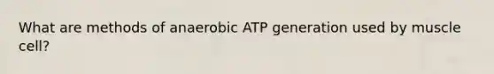 What are methods of anaerobic ATP generation used by muscle cell?