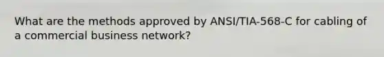 What are the methods approved by ANSI/TIA-568-C for cabling of a commercial business network?