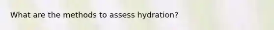 What are the methods to assess hydration?