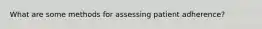 What are some methods for assessing patient adherence?