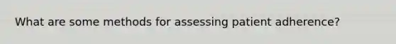 What are some methods for assessing patient adherence?