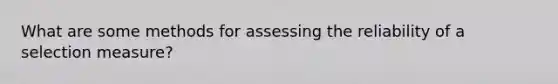 What are some methods for assessing the reliability of a selection measure?