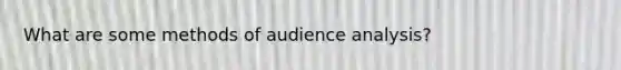 What are some methods of audience analysis?