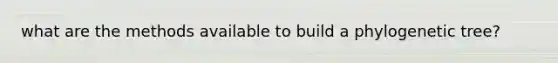 what are the methods available to build a phylogenetic tree?