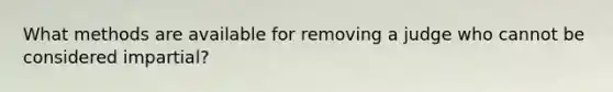 What methods are available for removing a judge who cannot be considered impartial?