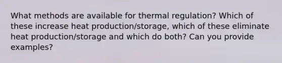 What methods are available for thermal regulation? Which of these increase heat production/storage, which of these eliminate heat production/storage and which do both? Can you provide examples?