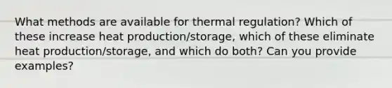 What methods are available for thermal regulation? Which of these increase heat production/storage, which of these eliminate heat production/storage, and which do both? Can you provide examples?