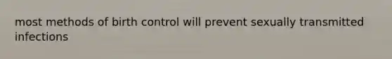 most methods of birth control will prevent sexually transmitted infections