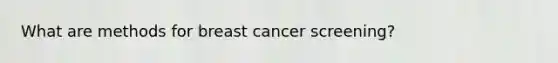 What are methods for breast cancer screening?