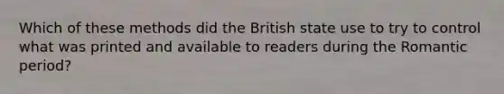 Which of these methods did the British state use to try to control what was printed and available to readers during the Romantic period?